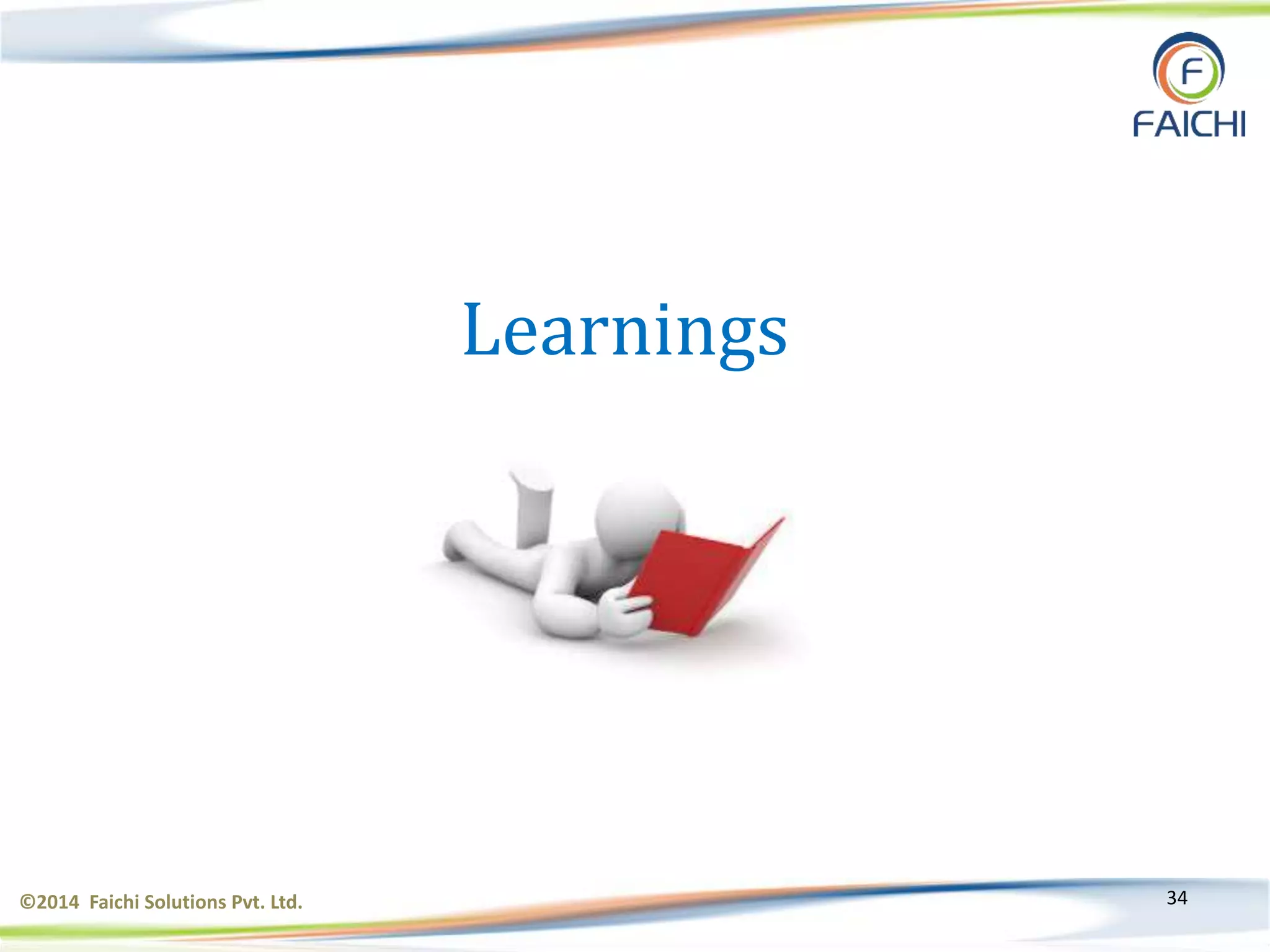 ©2014 Faichi Solutions Pvt. Ltd. 34
Learnings
 
