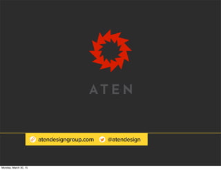 atendesigngroup.com @atendesign
Monday, March 30, 15
 