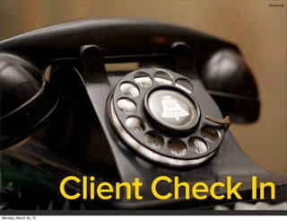 Client Check In
dmosiondz
Monday, March 30, 15
 