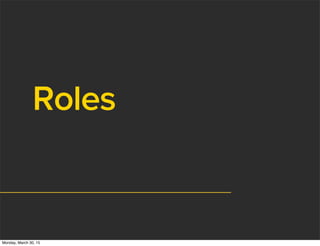 Roles
Monday, March 30, 15
 