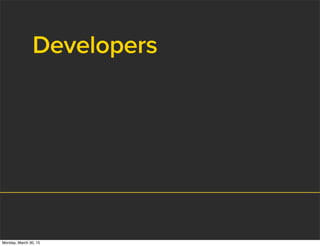 Developers
Monday, March 30, 15
 