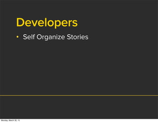 Developers
• Self Organize Stories
Monday, March 30, 15
 