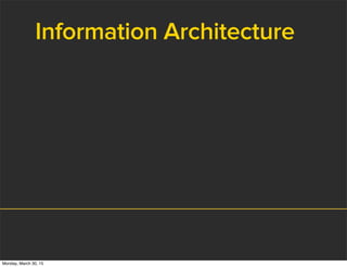 Information Architecture
Monday, March 30, 15
 