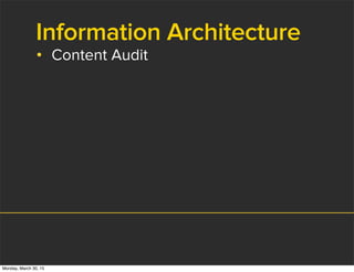 Information Architecture
• Content Audit
Monday, March 30, 15
 