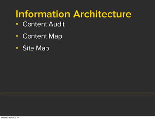 Information Architecture
• Content Audit
• Content Map
• Site Map
Monday, March 30, 15
 
