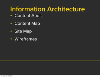 Information Architecture
• Content Audit
• Content Map
• Site Map
• Wireframes
Monday, March 30, 15
 