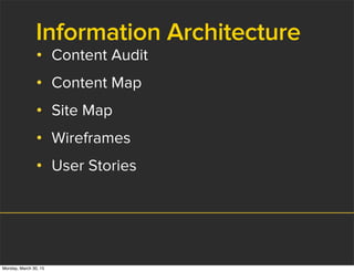 Information Architecture
• Content Audit
• Content Map
• Site Map
• Wireframes
• User Stories
Monday, March 30, 15
 