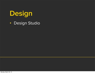 Design
• Design Studio
Monday, March 30, 15
 