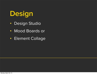 Design
• Design Studio
• Mood Boards or
• Element Collage
Monday, March 30, 15
 