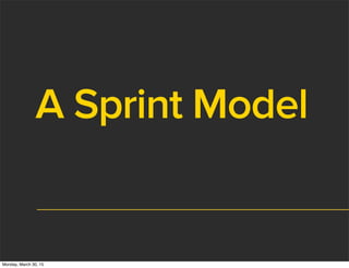 A Sprint Model
Monday, March 30, 15
 
