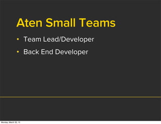 Aten Small Teams
• Team Lead/Developer
• Back End Developer
Monday, March 30, 15
 