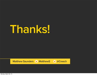 Thanks!
Matthew Saunders @CreechMatthewS
Monday, March 30, 15
 