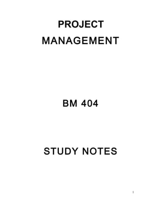 PROJECT
MANAGEMENT
BM 404
STUDY NOTES
1
 