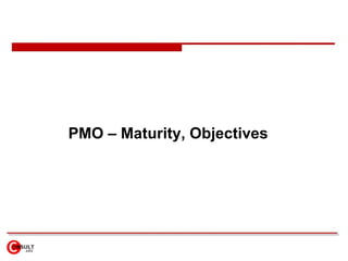 PMO – Maturity, Objectives
 