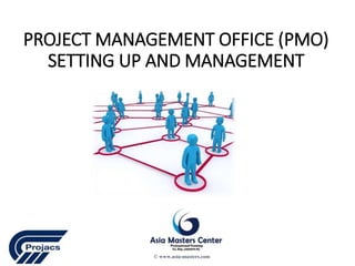 PROJECT MANAGEMENT OFFICE (PMO)
SETTING UP AND MANAGEMENT
© www.asia-masters.com
 