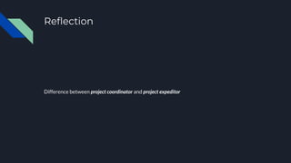 Reﬂection
Difference between project coordinator and project expeditor
 