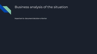 Business analysis of the situation
Important to document decision-criterion
 