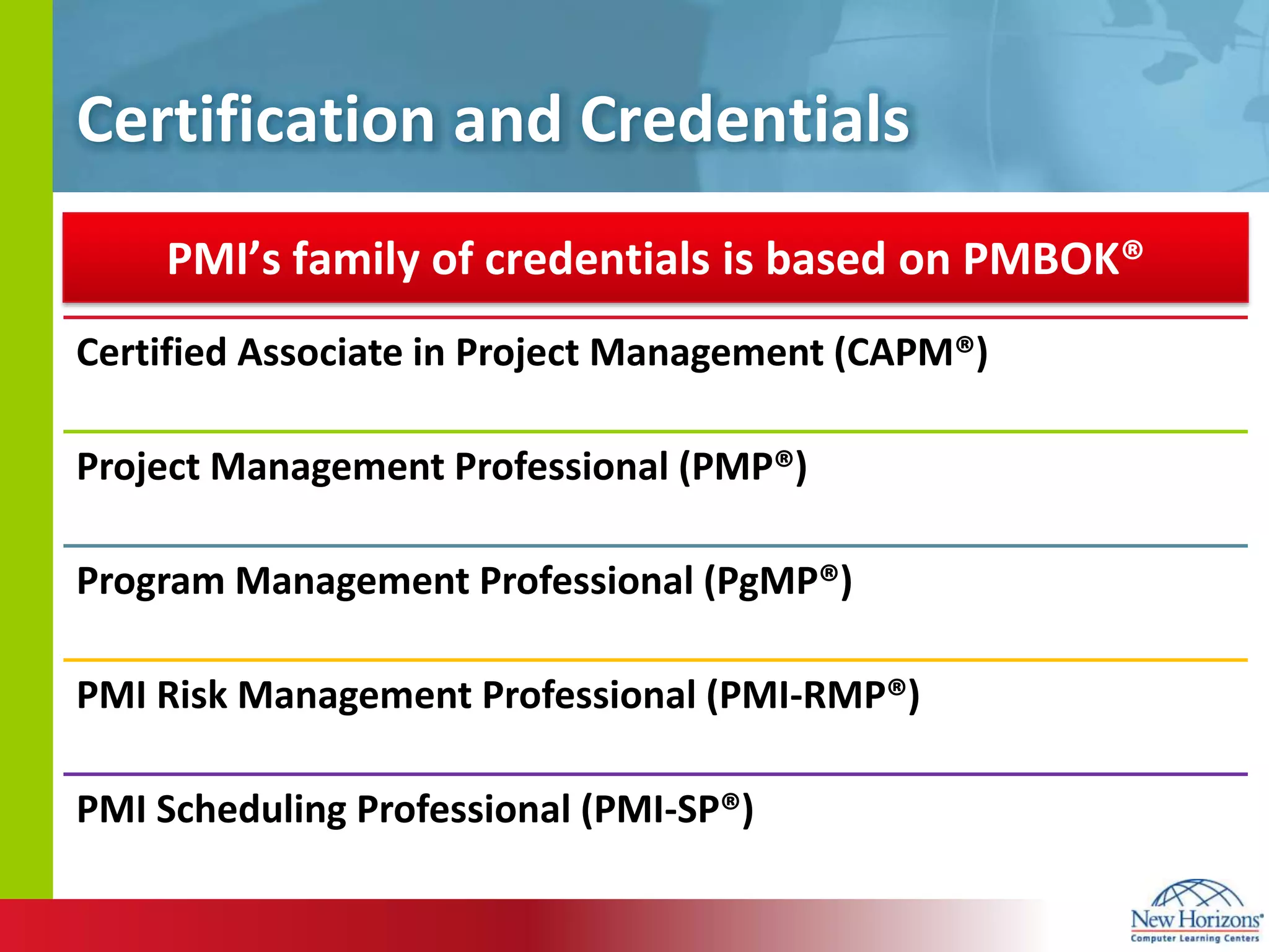 Certification and CredentialsPMI’s family of credentials is based on PMBOK®