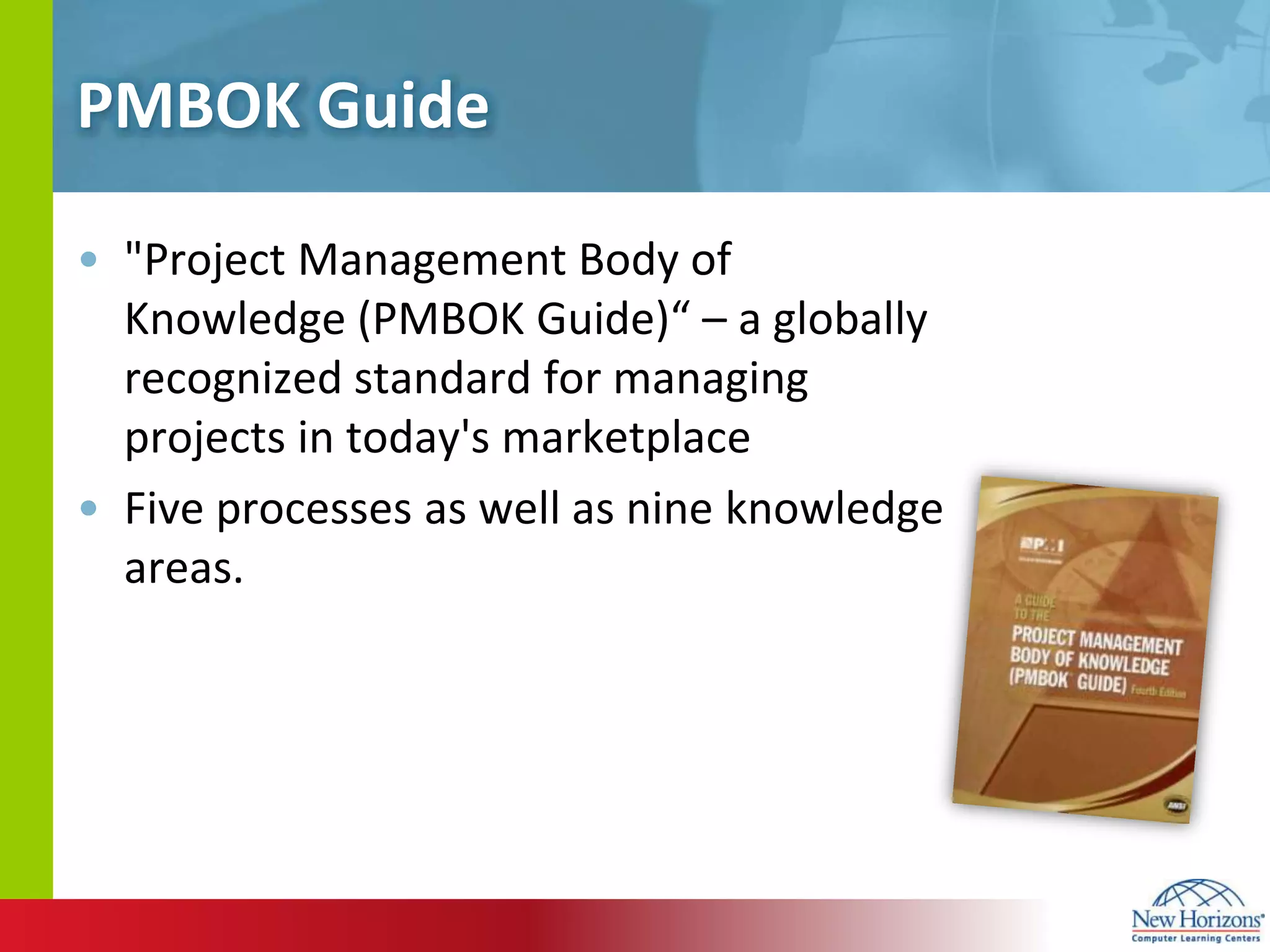 PMBOK Guide"Project Management Body of Knowledge (PMBOK Guide)“ – a globally recognized standard for managing projects in today's marketplaceFive processes as well as nine knowledge areas.