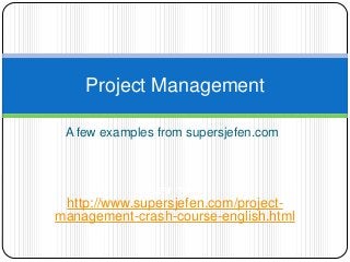 A few examples from supersjefen.com
Project Management
Lær mer:
http://www.supersjefen.com/project-
management-crash-course-english.html
 