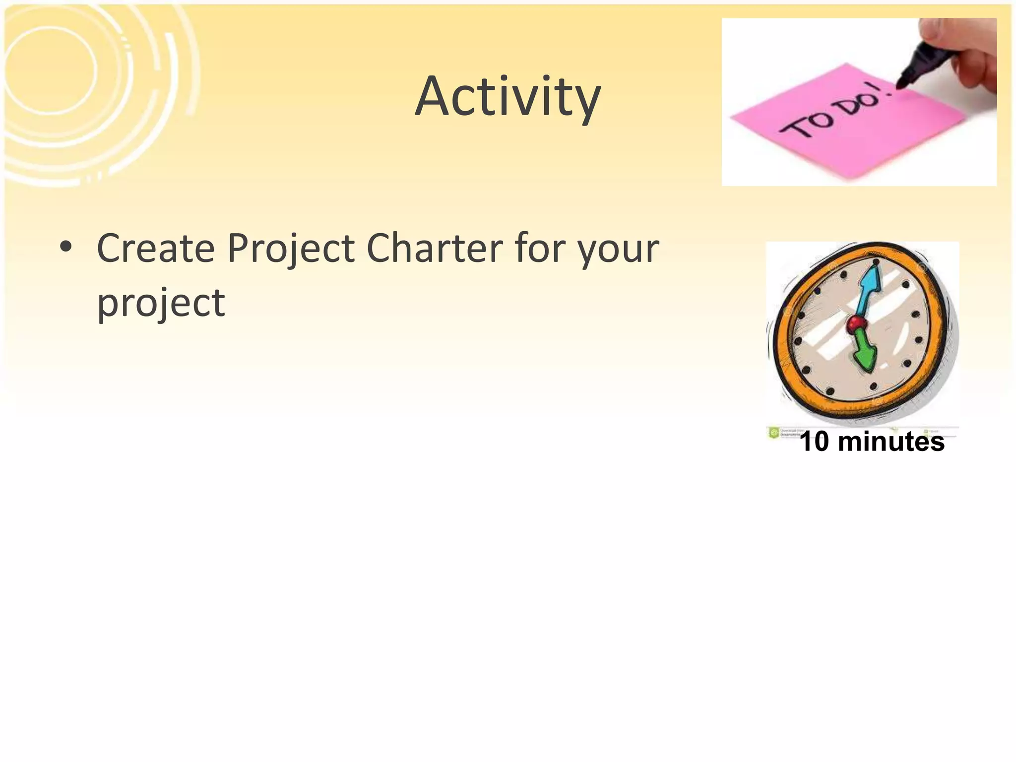 Activity
• Create Project Charter for your
project
10 minutes
 