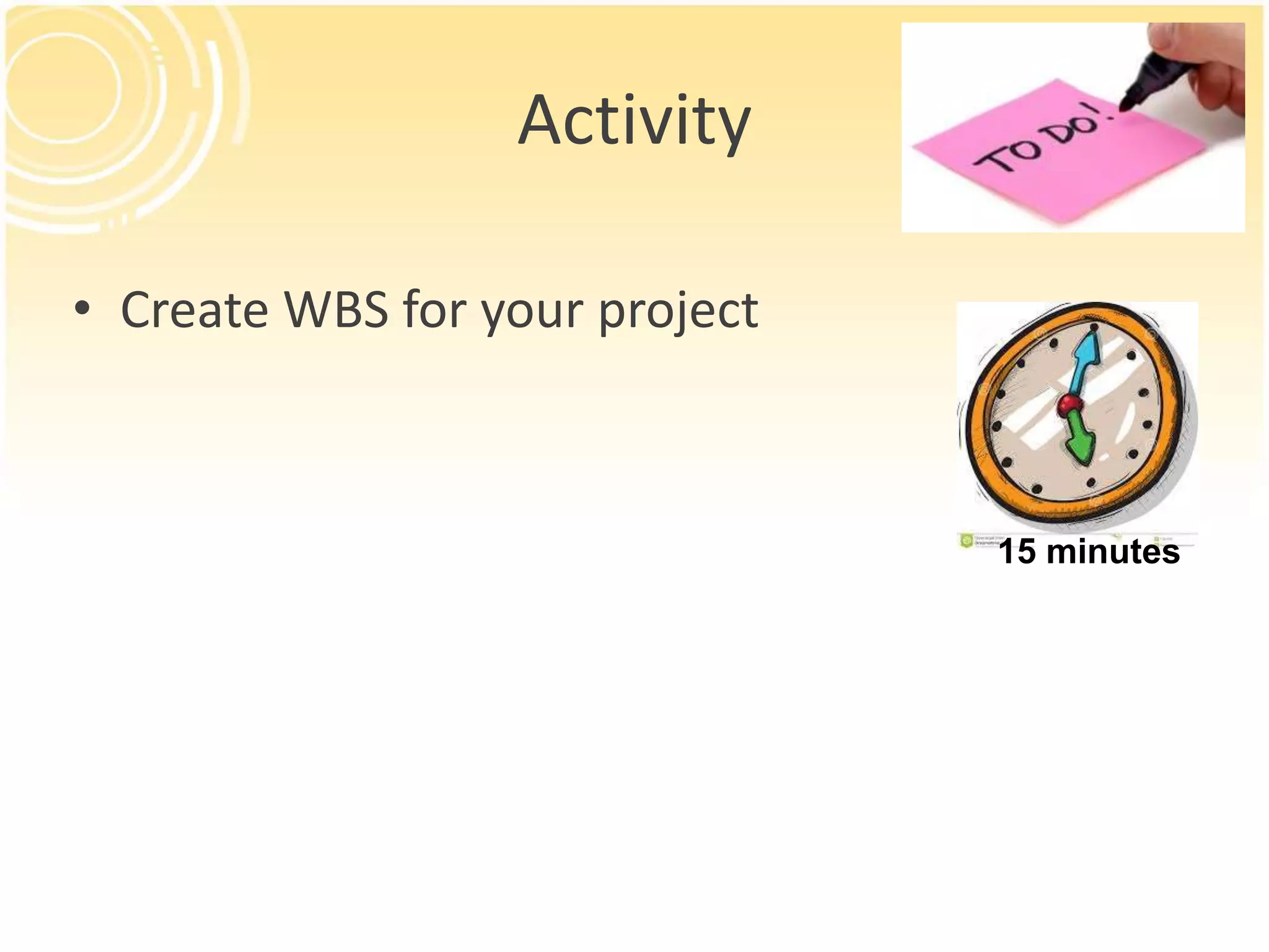 Activity
• Create WBS for your project
15 minutes
 