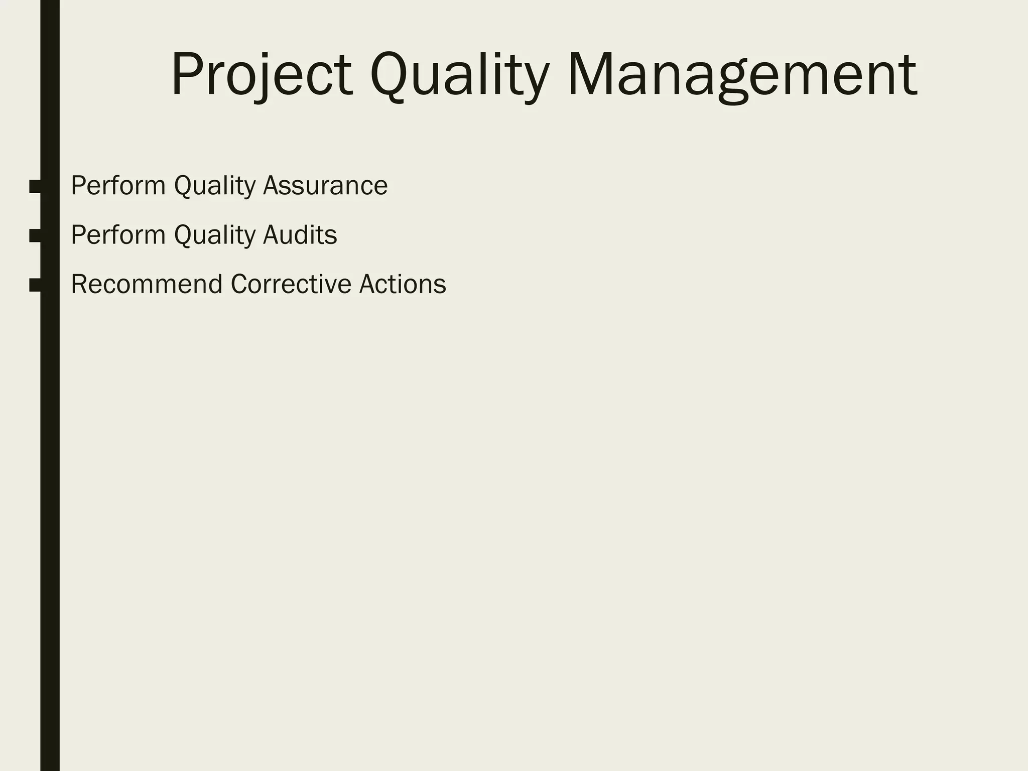 Project Quality Management
■ Perform Quality Assurance
■ Perform Quality Audits
■ Recommend Corrective Actions
 