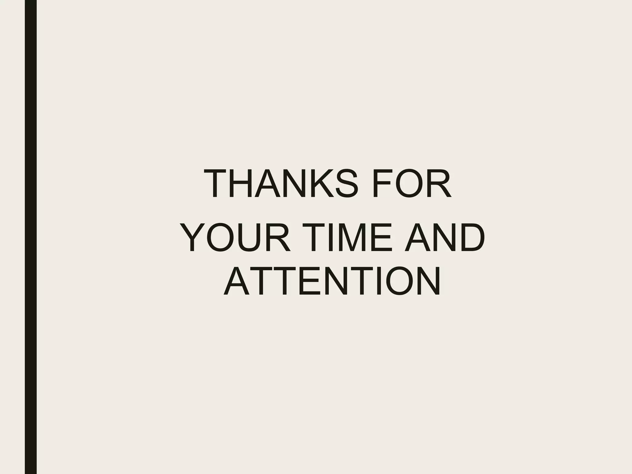 THANKS FOR
YOUR TIME AND
ATTENTION
 
