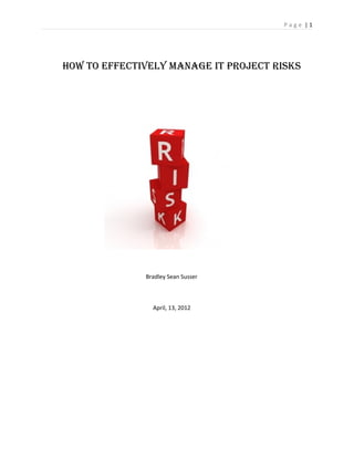 Page |1




How to EffEctivEly ManagE it ProjEct risks




              Bradley Sean Susser



                April, 13, 2012
 
