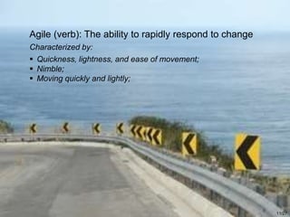 11/27
Agile (verb): The ability to rapidly respond to change
Characterized by:
 Quickness, lightness, and ease of movement;
 Nimble;
 Moving quickly and lightly;
11/27
 