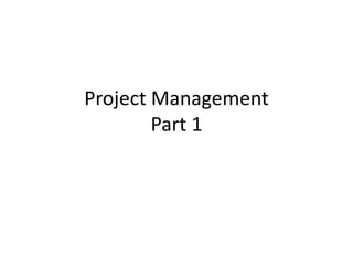 Project Management
Part 1
 