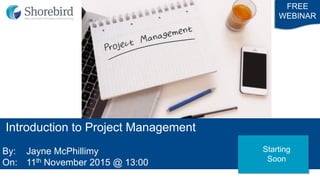 Introduction to Project Management
By: Jayne McPhillimy
On: 11th November 2015 @ 13:00
FREE
WEBINAR
Starting
Soon
 