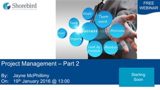 Project Management – Part 2
By: Jayne McPhillimy
On: 19th January 2016 @ 13:00
FREE
WEBINAR
Starting
Soon
 