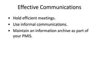 Effective Communications
• Hold efficient meetings.
• Use informal communications.
• Maintain an information archive as part of
your PMIS.
 