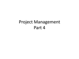 Project Management
Part 4
 