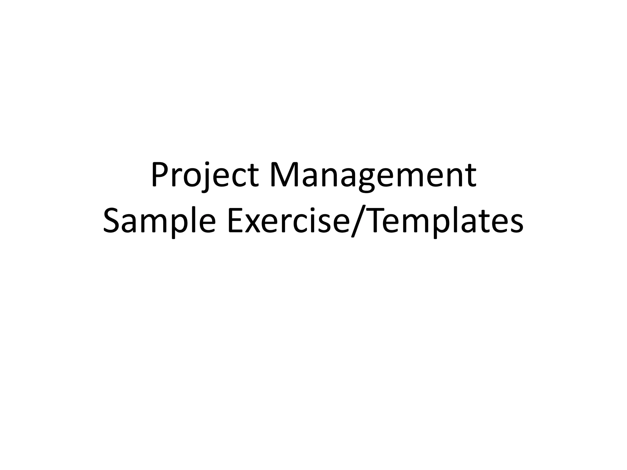 Project Management
Sample Exercise/Templates
 