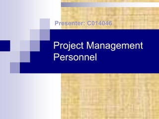 Project Management
Personnel
Presenter: C014046
 
