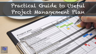 Practical Guide to Useful
Project Management Plan
 