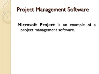 Project Management Software Microsoft Project  is an example of a project management software. 