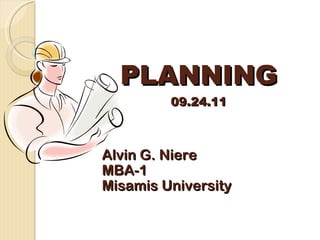 PLANNING 09.24.11 Alvin G. Niere MBA-1 Misamis University 