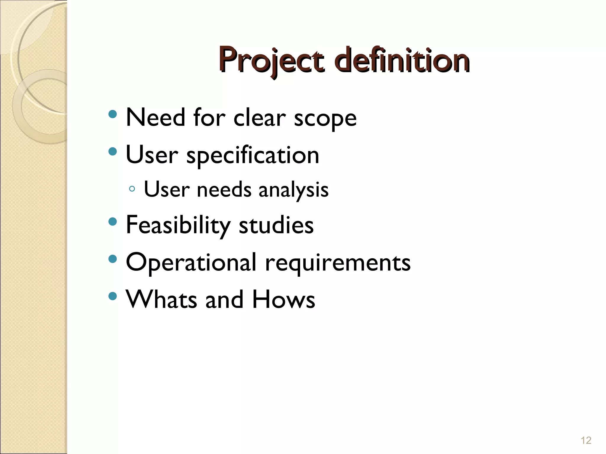 Project definition Need for clear scope User specification User needs analysis Feasibility studies Operational requirements Whats and Hows 