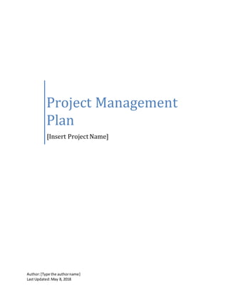 Author:[Type the authorname]
Last Updated:May 8, 2018
Project Management
Plan
[Insert Project Name]
 