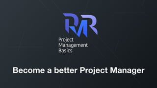 Become a better Project Manager
 