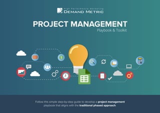 Follow this simple step-by-step guide to develop a project management
playbook that aligns with the traditional phased approach.
PROJECT MANAGEMENT
Playbook & Toolkit
 