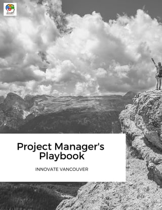 Project Manager's
Playbook
INNOVATE VANCOUVER
Travis Barker, MPA GCPM
 