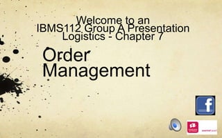Welcome to an
IBMS112 Group A Presentation
    Logistics - Chapter 7
 Order
 Management
 