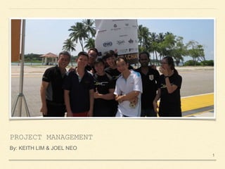 PROJECT MANAGEMENT
By: KEITH LIM & JOEL NEO
1
 