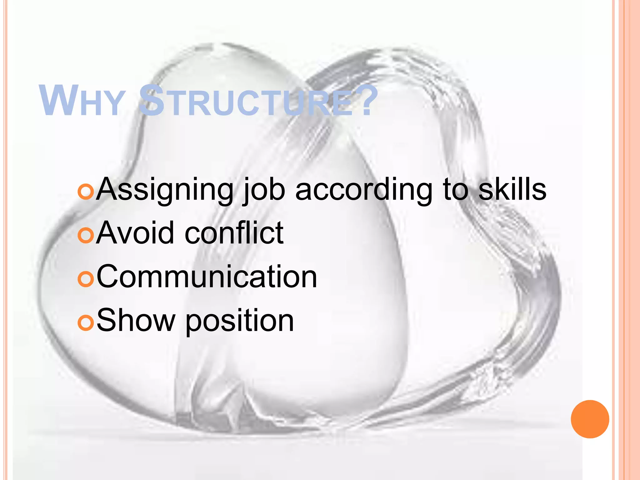 WHY STRUCTURE?
Assigning job according to skills
Avoid conflict
Communication
Show position
 