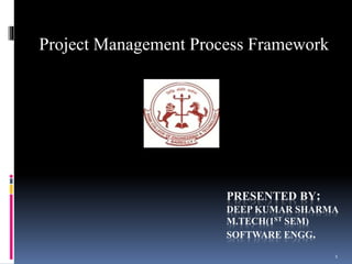 1
PRESENTED BY:
DEEP KUMAR SHARMA
M.TECH(1ST SEM)
SOFTWARE ENGG.
Project Management Process Framework
 