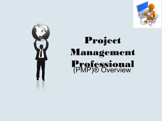 Project
Management
Professional
(PMP)® Overview
 